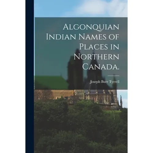 Algonquian Indian Names of Places in Northern Canada. - Paperback