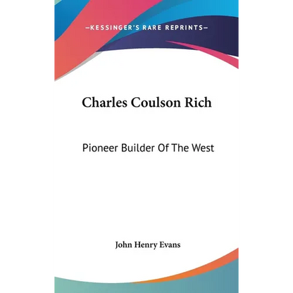Charles Coulson Rich: Pioneer Builder Of The West - Hardcover