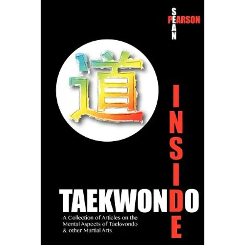 Inside Taekwondo: A Collection of Articles on the Mental Aspects of Taekwondo & other Martial Arts - Paperback