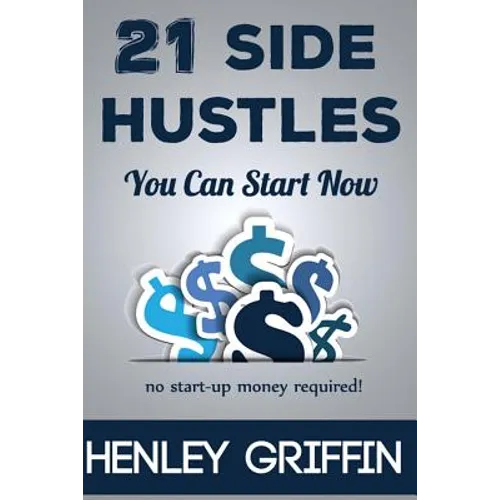 21 Side Hustles You Can Start Now - Paperback