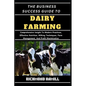 The Business Success Guide to Dairy Farming: Comprehensive Insight To Modern Practices, Effective Nutrition, Milking Techniques, Farm Management, And - Paperback