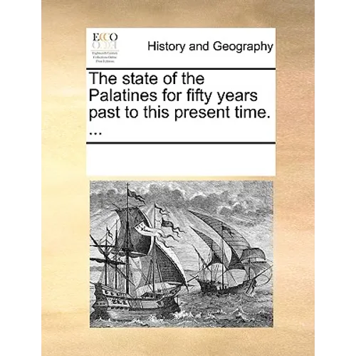 The State of the Palatines for Fifty Years Past to This Present Time. ... - Paperback