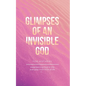 Glimpses of an Invisible God for Mothers: Experiencing God in the Everyday Moments of Life - Paperback