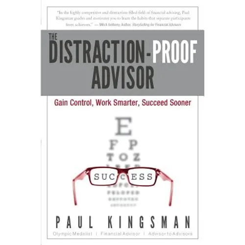 The Distraction-Proof Advisor: Gain Control, Work Smarter, Succeed Sooner - Paperback