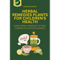 Herbal Remedies Plants for Children's Health: Using Herbal Remedies to Treat Common Childhood Ailments - Paperback