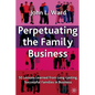 Perpetuating the Family Business: 50 Lessons Learned from Long Lasting, Successful Families in Business - Paperback