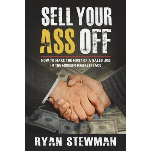 Sell Your Ass Off: How to Make the Most of a Sales Job in the Marketplace - Paperback