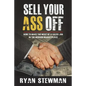Sell Your Ass Off: How to Make the Most of a Sales Job in the Marketplace - Paperback