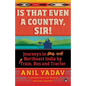 Is That Even a Country, Sir!: Journeys in Northeast India by Train, Bus and Tractor - Paperback