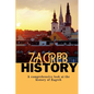 Zagreb History: A comprehensive look at the history of Zagreb - Paperback