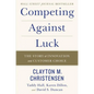 Competing Against Luck: The Story of Innovation and Customer Choice - Hardcover