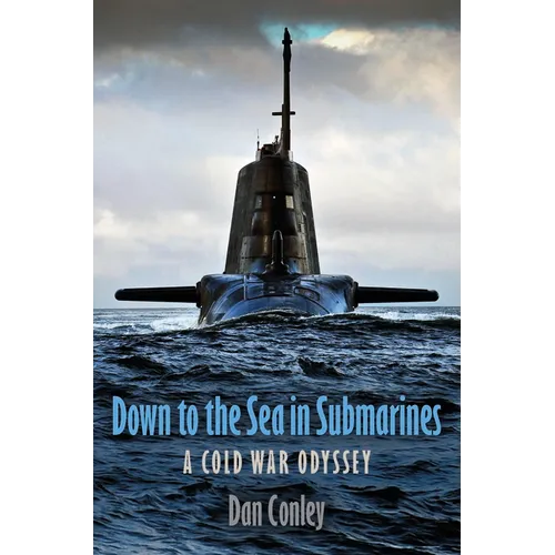 Down to the Sea in Submarines: A Cold War Odyssey - Hardcover