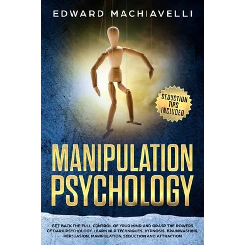Manipulating Psychology: Get back the full control of your mind and grasp the powers of dark psychology. Learn NLP techniques, hypnosis, brainw - Paperback