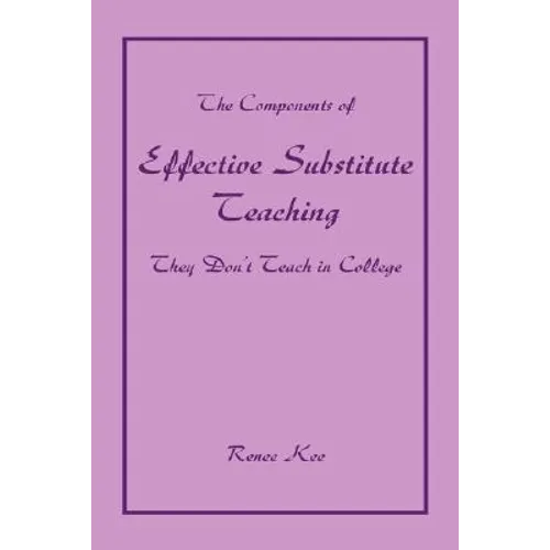 The Components of Effective Substitute Teaching They Don't Teach in College - Paperback