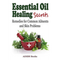 Essential Oil Healing Secrets: Aromatherapy Guide Book for Beginners to Harness the Power of Nature to Cure Common Ailments - Paperback