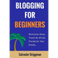 Blogging For Beginners: Work from Home, Travel the World, Provide for Your Family - Paperback