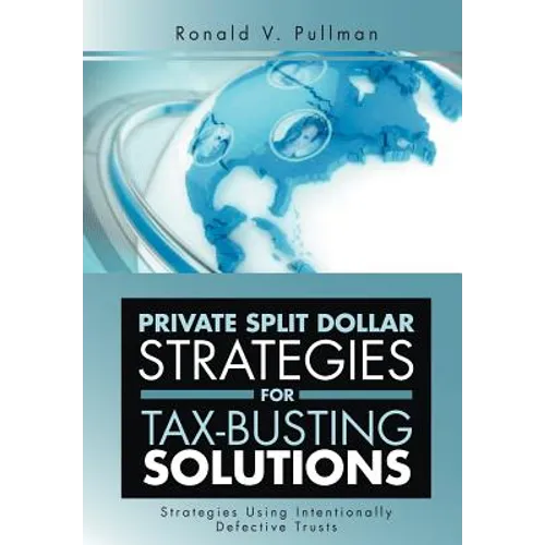 Private Split Dollar Strategies for Tax-Busting Solutions: Strategies Using Intentionally Defective Trusts - Hardcover