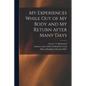 My Experiences While out of My Body and My Return After Many Days - Paperback