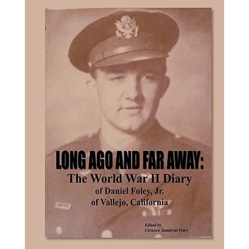 Long Ago and Far Away: The World War II Diary of Daniel Foley, Jr. of Vallejo, California - Paperback