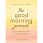 The Good Morning Journal: 5-Minute Guided Reflections to Start Your Day with Inspiration, Purpose, and a Plan - Hardcover
