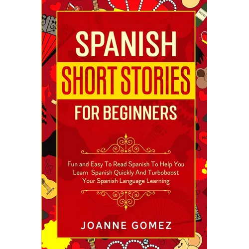 Spanish Short Stories for Beginners: Fun and Easy To Read Spanish To Help You Learn Spanish Quickly And Turboboost Your Spanish Language Learning - Paperback