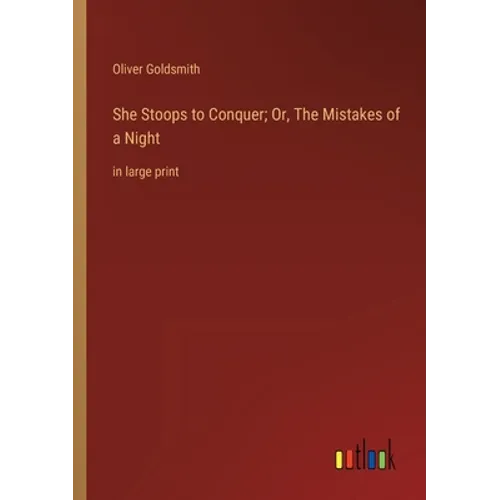She Stoops to Conquer; Or, The Mistakes of a Night: in large print - Paperback