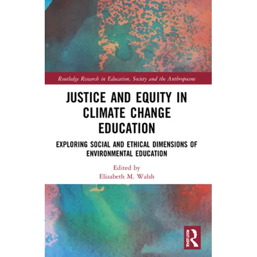 Justice and Equity in Climate Change Education: Exploring Social and Ethical Dimensions of Environmental Education - Paperback