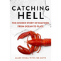Catching Hell: The Insider Story of Seafood from Ocean to Plate - Hardcover