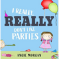 I Really, Really Don't Like Parties - Hardcover