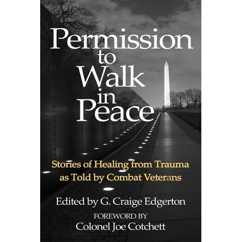 Permission to Walk in Peace: Stories of Healing from Trauma as Told by Combat Veterans - Paperback