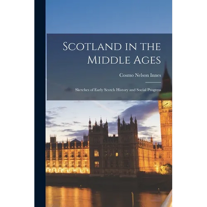 Scotland in the Middle Ages: Sketches of Early Scotch History and Social Progress - Paperback