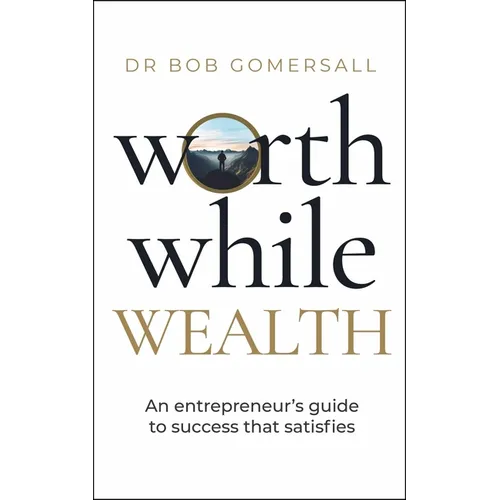 Worthwhile Wealth: An Entrepreneur's Guide to Success That Satisfies - Hardcover