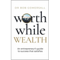 Worthwhile Wealth: An Entrepreneur's Guide to Success That Satisfies - Hardcover