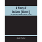A History Of Louisiana (Volume I); Early Explorers And The Domination Of The French 1512-1768 - Paperback