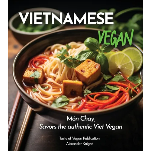 Vietnamese Vegan Cookbook: 100+ Plant-Based Recipes for Authentic Breakfast, Lunch, and Dinner With Simple-to-Find Ingredients, Pictures Included - Paperback