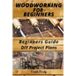 Woodworking for Beginners Beginners Guide, DIY Project Plans: Woodworking Book: A Guide to Getting Started - Paperback
