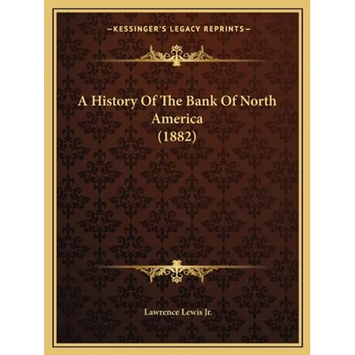 A History Of The Bank Of North America (1882) - Paperback