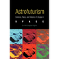 Astrofuturism: Science, Race, and Visions of Utopia in Space - Paperback