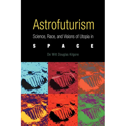 Astrofuturism: Science, Race, and Visions of Utopia in Space - Paperback