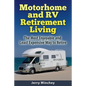 Motorhome and RV Retirement Living: The Most Enjoyable and Least Expensive Way to Retire - Paperback