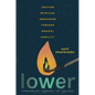 Lower: Igniting Spiritual Awakening Through Radical Humility - Hardcover