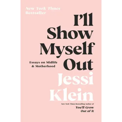 I'll Show Myself Out: Essays on Midlife and Motherhood - Paperback