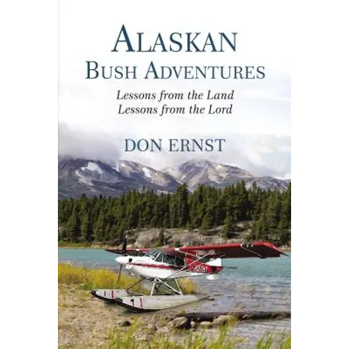 Alaskan Bush Adventures: Lessons from the Land Lessons from the Lord - Hardcover
