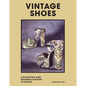 Vintage Shoes: Collecting and Wearing Designer Classics - Hardcover