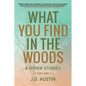 What You Find in the Woods: and Other Stories - Paperback
