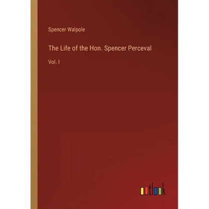 The Life of the Hon. Spencer Perceval: Vol. I - Paperback