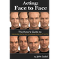 Acting Face to Face: The Actor's Guide to Understanding how Your Face Communicates Emotion for TV and Film - Paperback