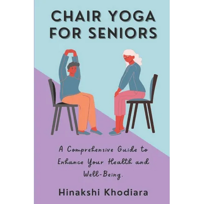 Chair Yoga for Seniors: A Comprehensive Guide to Enhance Your Health and Well-Being - Paperback