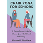 Chair Yoga for Seniors: A Comprehensive Guide to Enhance Your Health and Well-Being - Paperback