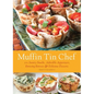 Muffin Tin Chef: 101 Savory Snacks, Adorable Appetizers, Enticing Entrees and Delicious Desserts - Paperback